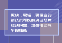 汽车制造商的新技术可以解决硅芯片短缺问题 增强电动汽车的性能